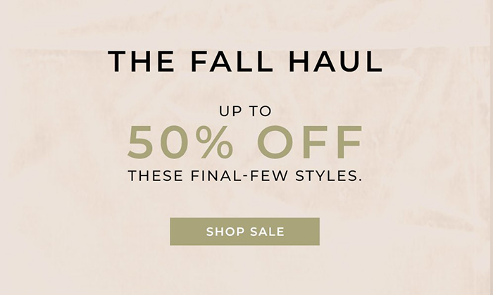 The Fall Haul: Up to 50% off these final few styles.